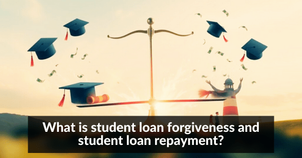 What is student loan forgiveness and student loan repayment?